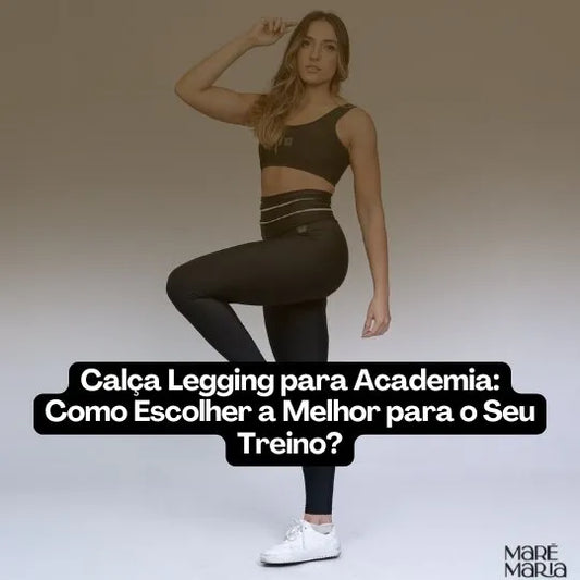 Calça Legging para Academia: Como Escolher a Melhor para o Seu Treino?