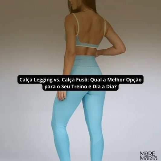 Calça Legging vs. Calça Fusô: Qual a Melhor Opção para o Seu Treino e Dia a Dia?